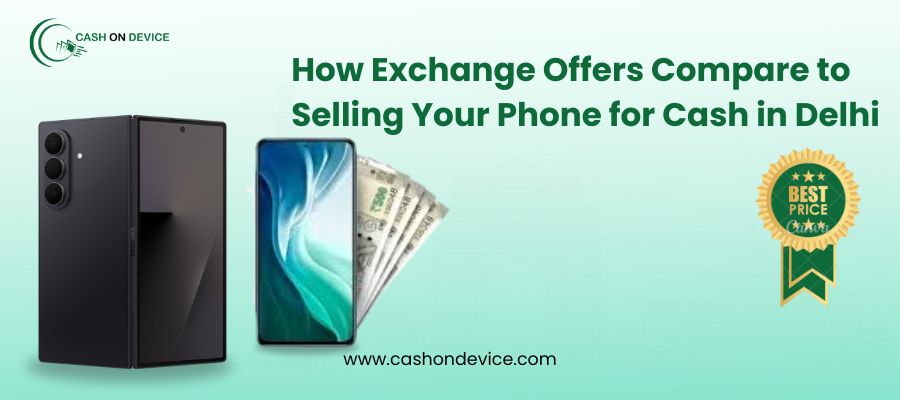 How Exchange Offers Compare to Selling Your Phone for Cash in Delhi